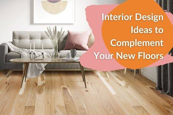 Interior Design Ideas to Complement Your New Floors